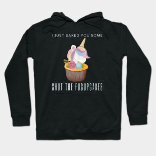 I Just Baked You Some Shut The Fucupcakes Hoodie